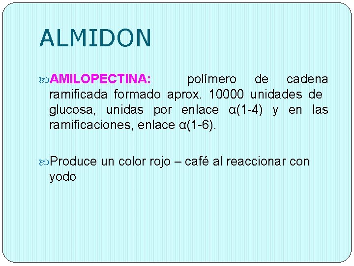 ALMIDON AMILOPECTINA: polímero de cadena ramificada formado aprox. 10000 unidades de glucosa, unidas por