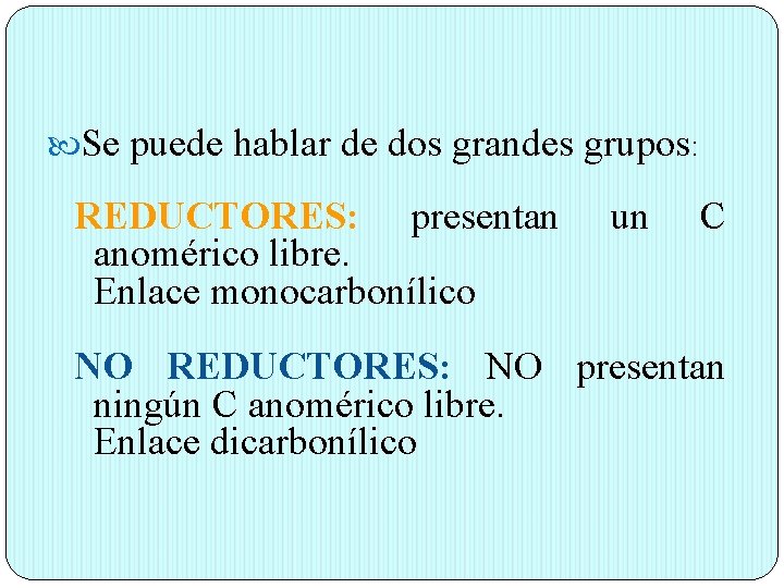  Se puede hablar de dos grandes grupos: REDUCTORES: presentan anomérico libre. Enlace monocarbonílico