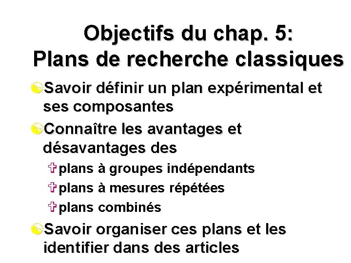Objectifs du chap. 5: Plans de recherche classiques [Savoir définir un plan expérimental et