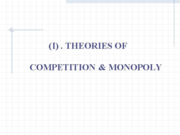 (I). THEORIES OF COMPETITION & MONOPOLY 