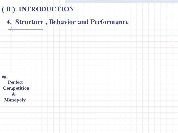 ( II ). INTRODUCTION 4. Structure , Behavior and Performance eg. Perfect Competition &