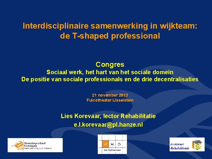 Interdisciplinaire samenwerking in wijkteam: de T-shaped professional Congres Sociaal werk, het hart van het Interdisciplinaire samenwerking in wijkteam: de T-shaped professional Congres Sociaal werk, het hart van het