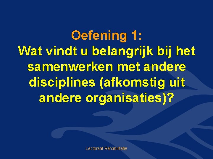 Oefening 1: Wat vindt u belangrijk bij het samenwerken met andere disciplines (afkomstig uit Oefening 1: Wat vindt u belangrijk bij het samenwerken met andere disciplines (afkomstig uit