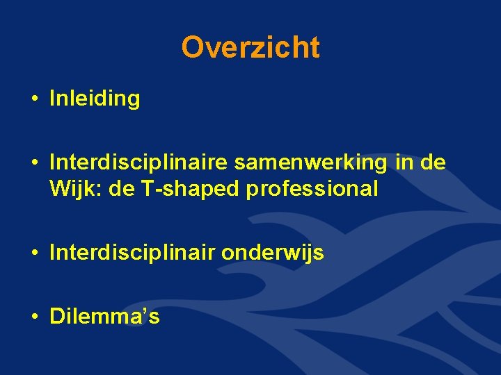 Overzicht • Inleiding • Interdisciplinaire samenwerking in de Wijk: de T-shaped professional • Interdisciplinair Overzicht • Inleiding • Interdisciplinaire samenwerking in de Wijk: de T-shaped professional • Interdisciplinair