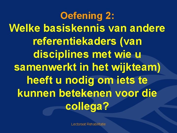 Oefening 2: Welke basiskennis van andere referentiekaders (van disciplines met wie u samenwerkt in Oefening 2: Welke basiskennis van andere referentiekaders (van disciplines met wie u samenwerkt in