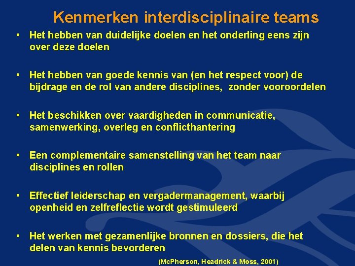 Kenmerken interdisciplinaire teams • Het hebben van duidelijke doelen en het onderling eens zijn Kenmerken interdisciplinaire teams • Het hebben van duidelijke doelen en het onderling eens zijn