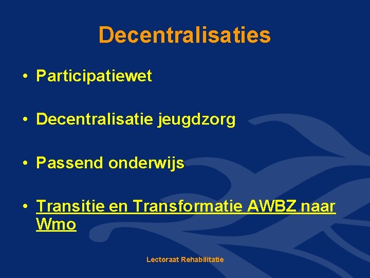 Decentralisaties • Participatiewet • Decentralisatie jeugdzorg • Passend onderwijs • Transitie en Transformatie AWBZ Decentralisaties • Participatiewet • Decentralisatie jeugdzorg • Passend onderwijs • Transitie en Transformatie AWBZ