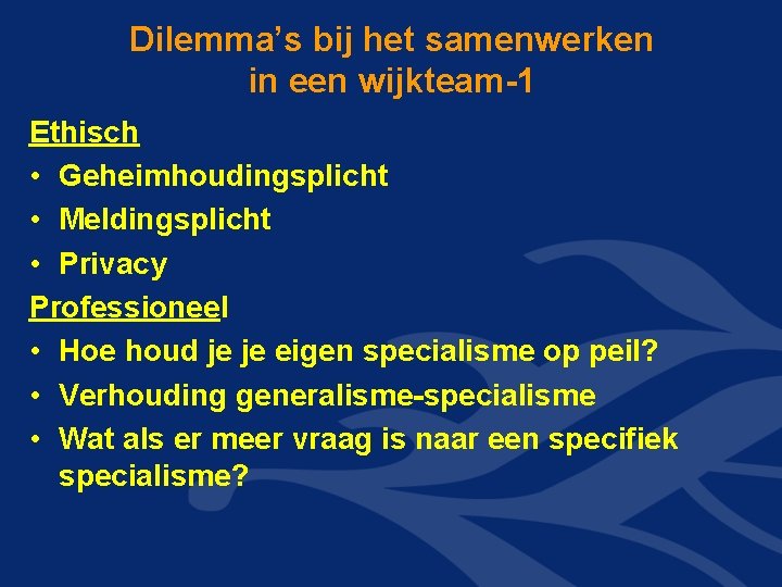 Dilemma’s bij het samenwerken in een wijkteam-1 Ethisch • Geheimhoudingsplicht • Meldingsplicht • Privacy Dilemma’s bij het samenwerken in een wijkteam-1 Ethisch • Geheimhoudingsplicht • Meldingsplicht • Privacy