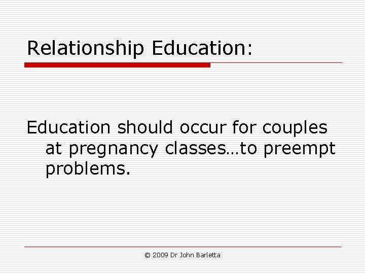 Relationship Education: Education should occur for couples at pregnancy classes…to preempt problems. © 2009 Relationship Education: Education should occur for couples at pregnancy classes…to preempt problems. © 2009