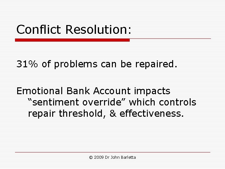 Conflict Resolution: 31% of problems can be repaired. Emotional Bank Account impacts “sentiment override” Conflict Resolution: 31% of problems can be repaired. Emotional Bank Account impacts “sentiment override”