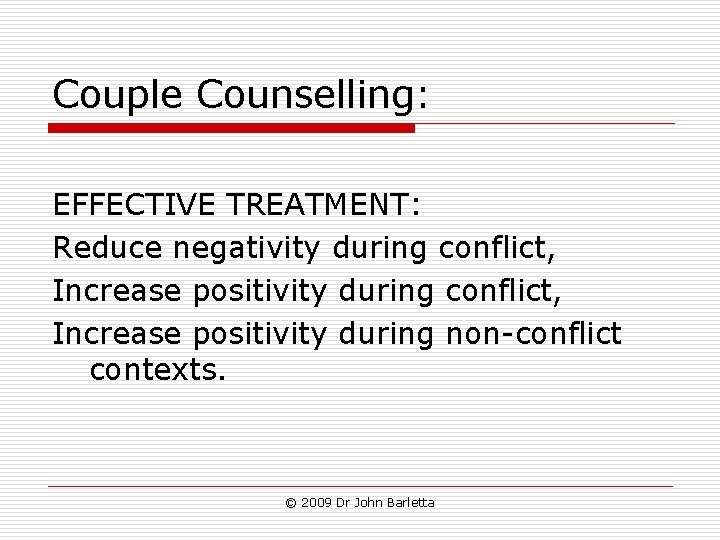 Couple Counselling: EFFECTIVE TREATMENT: Reduce negativity during conflict, Increase positivity during non-conflict contexts. © Couple Counselling: EFFECTIVE TREATMENT: Reduce negativity during conflict, Increase positivity during non-conflict contexts. ©