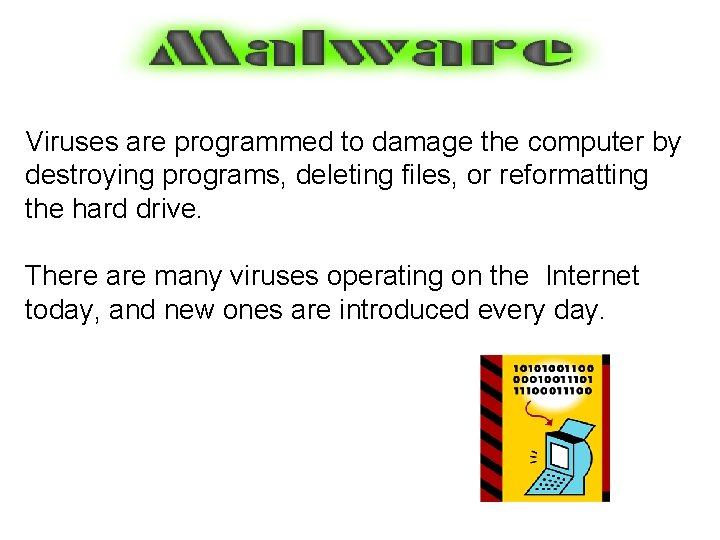 Viruses are programmed to damage the computer by destroying programs, deleting files, or reformatting Viruses are programmed to damage the computer by destroying programs, deleting files, or reformatting