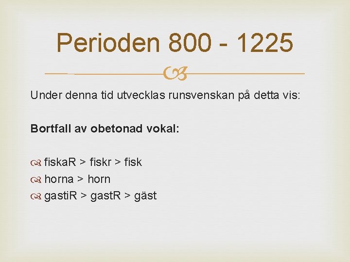 Perioden 800 - 1225 Under denna tid utvecklas runsvenskan på detta vis: Bortfall av