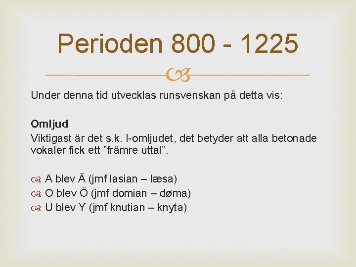 Perioden 800 - 1225 Under denna tid utvecklas runsvenskan på detta vis: Omljud Viktigast