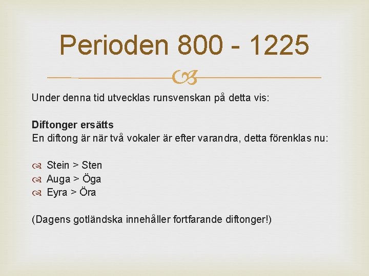 Perioden 800 - 1225 Under denna tid utvecklas runsvenskan på detta vis: Diftonger ersätts