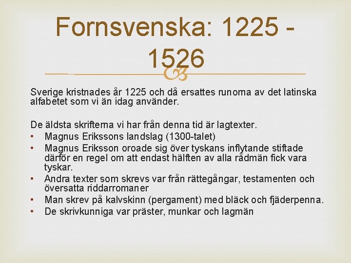 Fornsvenska: 1225 - 1526 Sverige kristnades år 1225 och då ersattes runorna av det