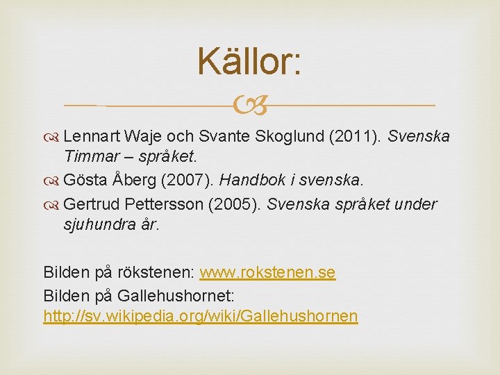 Källor: Lennart Waje och Svante Skoglund (2011). Svenska Timmar – språket. Gösta Åberg (2007).