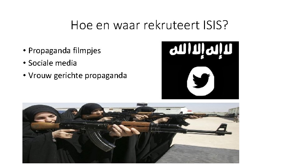 Hoe en waar rekruteert ISIS? • Propaganda filmpjes • Sociale media • Vrouw gerichte