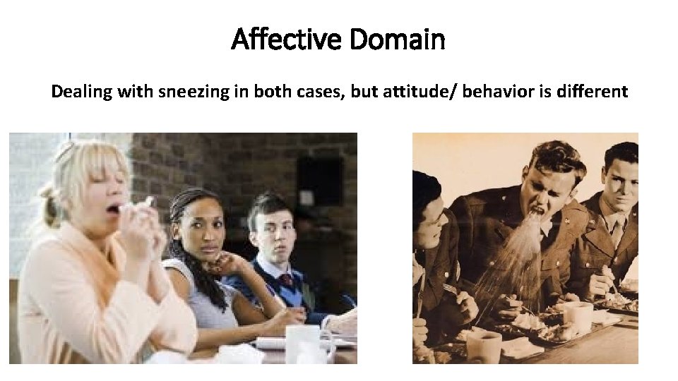 Affective Domain Dealing with sneezing in both cases, but attitude/ behavior is different 