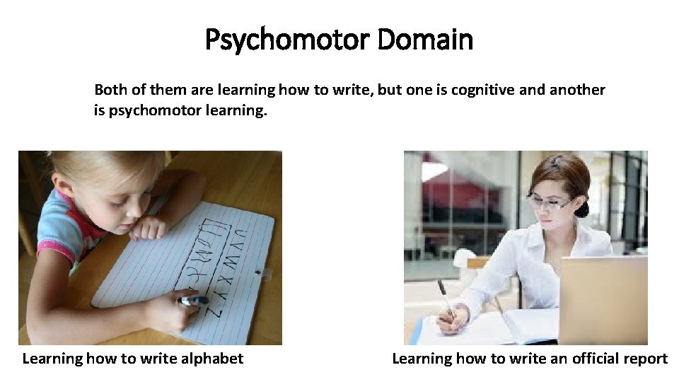 Psychomotor Domain Both of them are learning how to write, but one is cognitive