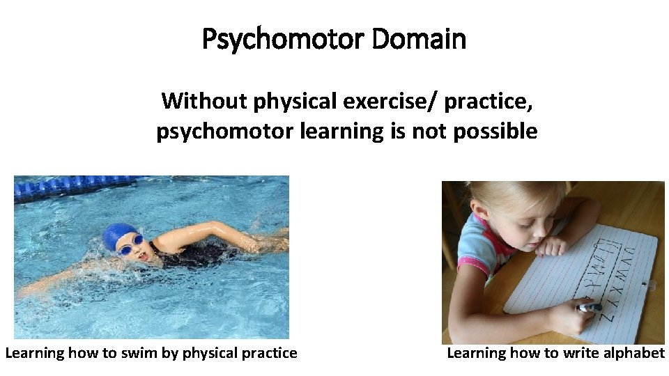 Psychomotor Domain Without physical exercise/ practice, psychomotor learning is not possible Learning how to
