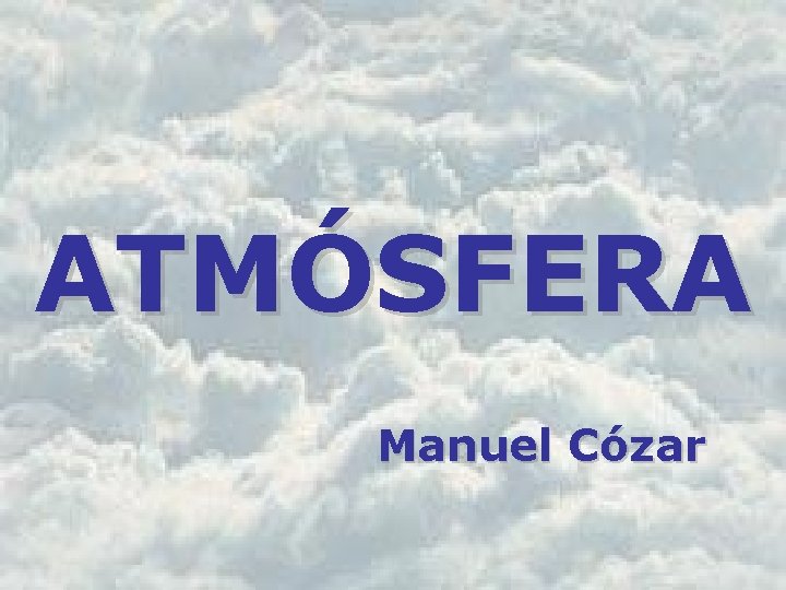 ATMÓSFERA Manuel Cózar ATMÓSFERA Manuel Cózar