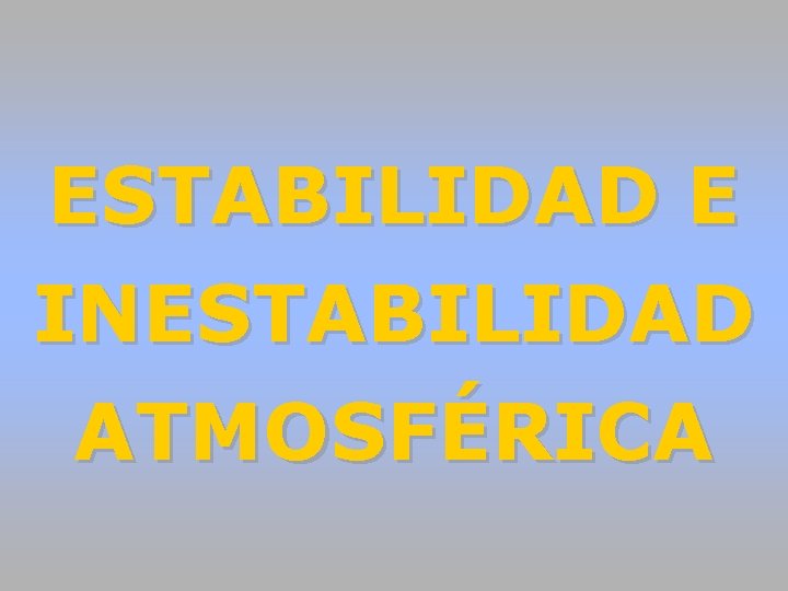 ESTABILIDAD E INESTABILIDAD ATMOSFÉRICA ESTABILIDAD E INESTABILIDAD ATMOSFÉRICA