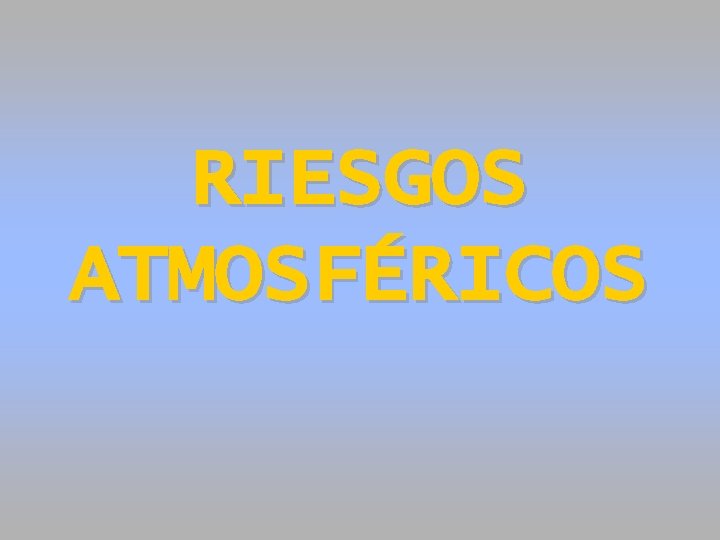 RIESGOS ATMOSFÉRICOS RIESGOS ATMOSFÉRICOS