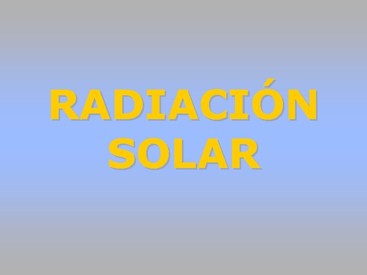 RADIACIÓN SOLAR RADIACIÓN SOLAR