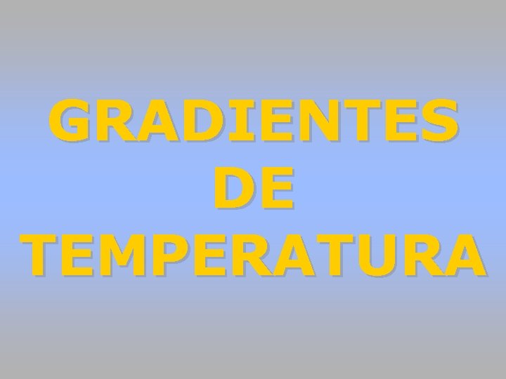 GRADIENTES DE TEMPERATURA GRADIENTES DE TEMPERATURA