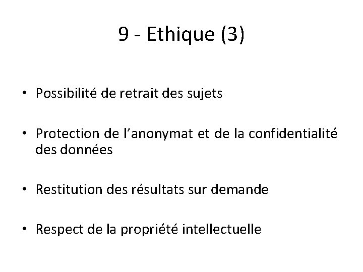 9 - Ethique (3) • Possibilité de retrait des sujets • Protection de l’anonymat
