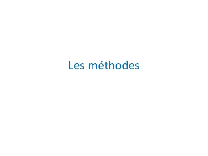 Les méthodes Les méthodes