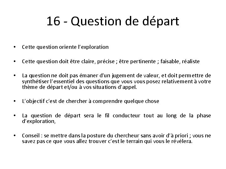 16 - Question de départ • • Cette question oriente l’exploration • La question