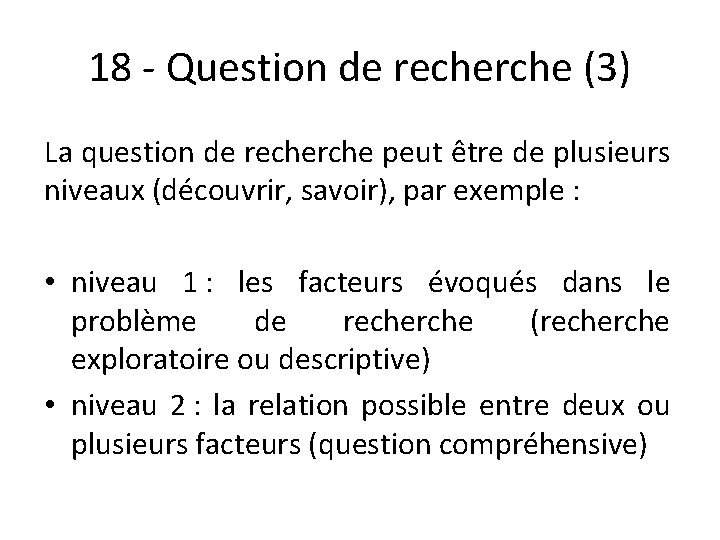 18 - Question de recherche (3) La question de recherche peut être de plusieurs