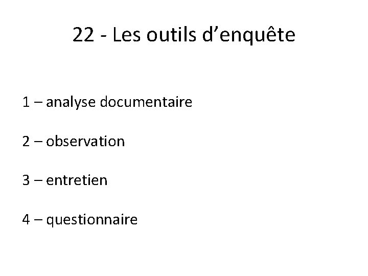 22 - Les outils d’enquête 1 – analyse documentaire 2 – observation 3 – 22 - Les outils d’enquête 1 – analyse documentaire 2 – observation 3 –