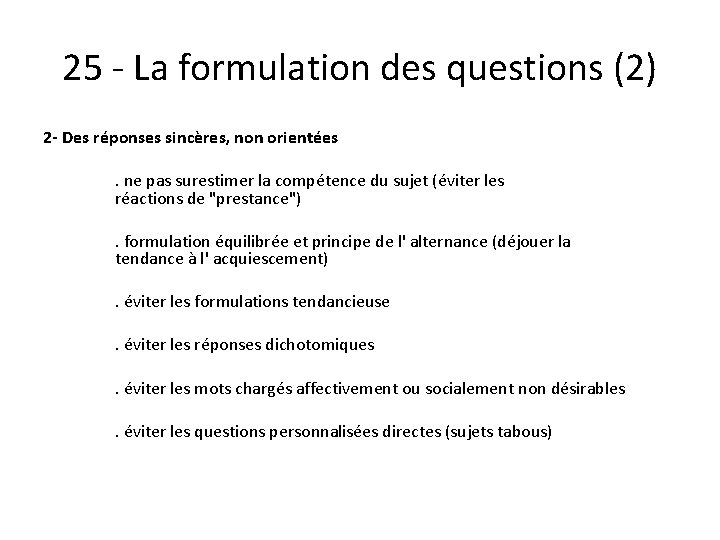 25 - La formulation des questions (2) 2 - Des réponses sincères, non orientées 25 - La formulation des questions (2) 2 - Des réponses sincères, non orientées