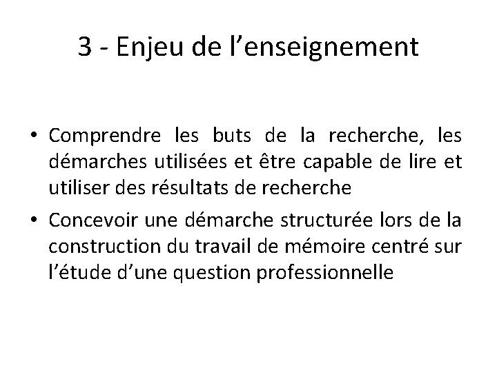 3 - Enjeu de l’enseignement • Comprendre les buts de la recherche, les démarches 3 - Enjeu de l’enseignement • Comprendre les buts de la recherche, les démarches