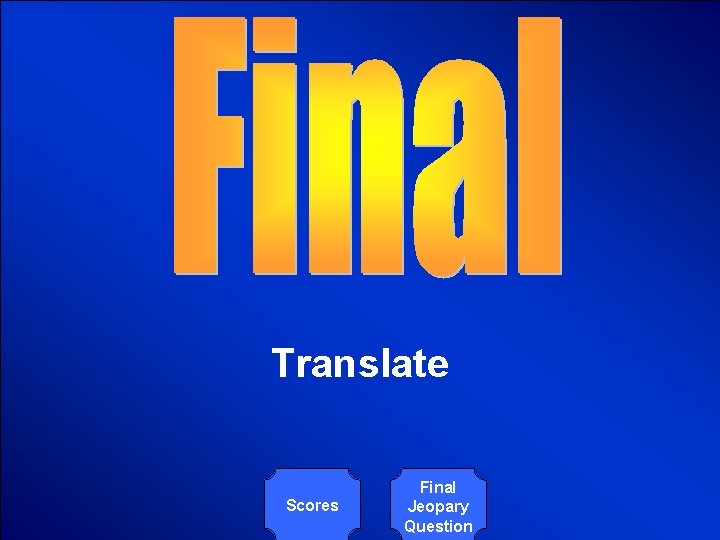 © Mark E. Damon - All Rights Reserved Translate Scores Final Jeopary Question 