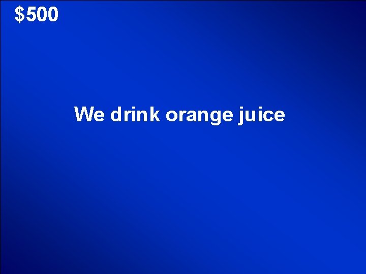 © Mark E. Damon - All Rights Reserved $500 We drink orange juice 