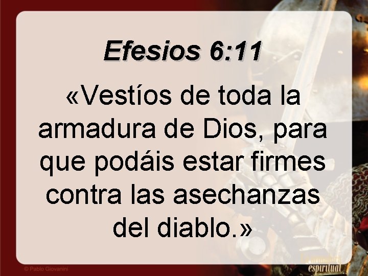 Efesios 6: 11 «Vestíos de toda la armadura de Dios, para que podáis estar