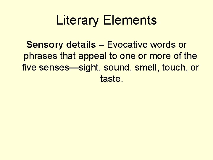 Literary Elements Sensory details – Evocative words or phrases that appeal to one or