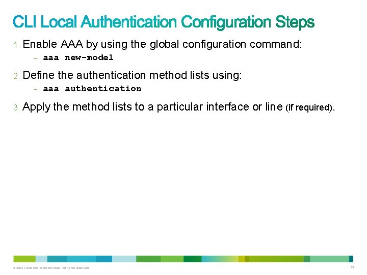 1. Enable – aaa new-model 2. Define – AAA by using the global configuration