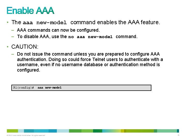  • The aaa new-model command enables the AAA feature. – AAA commands can
