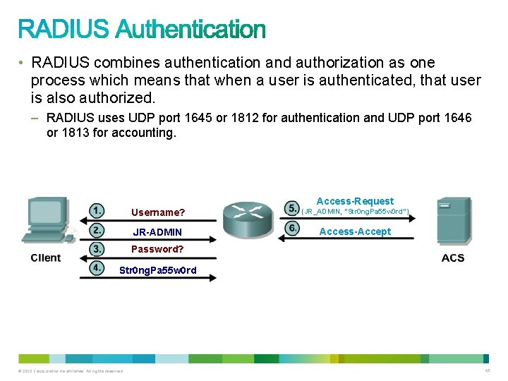  • RADIUS combines authentication and authorization as one process which means that when