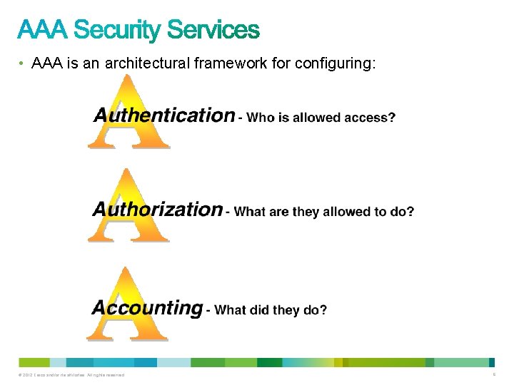  • AAA is an architectural framework for configuring: © 2012 Cisco and/or its