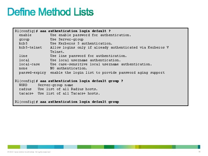 R 1(config)# aaa authentication login default ? enable Use enable password for authentication. group