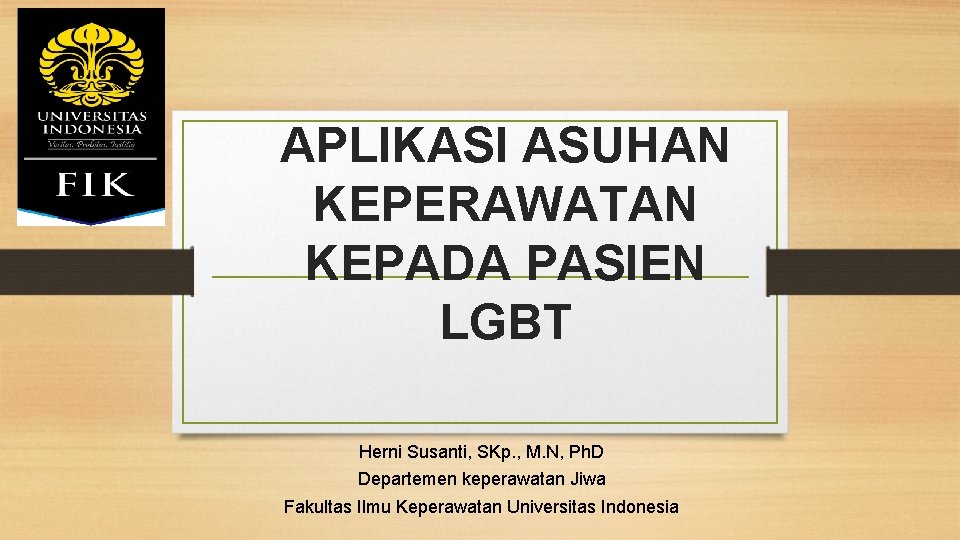 APLIKASI ASUHAN KEPERAWATAN KEPADA PASIEN LGBT Herni Susanti, SKp. , M. N, Ph. D