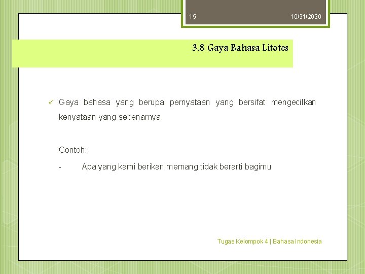 15 10/31/2020 3. 8 Gaya Bahasa Litotes ü Gaya bahasa yang berupa pernyataan yang