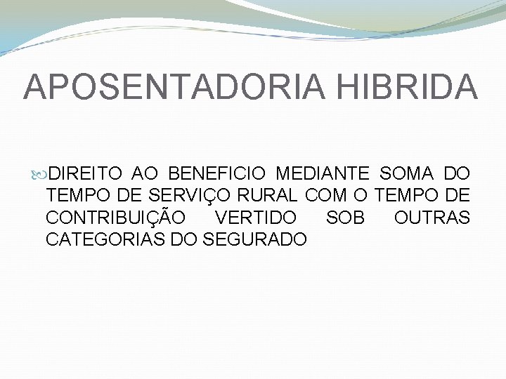 APOSENTADORIA HIBRIDA DIREITO AO BENEFICIO MEDIANTE SOMA DO TEMPO DE SERVIÇO RURAL COM O