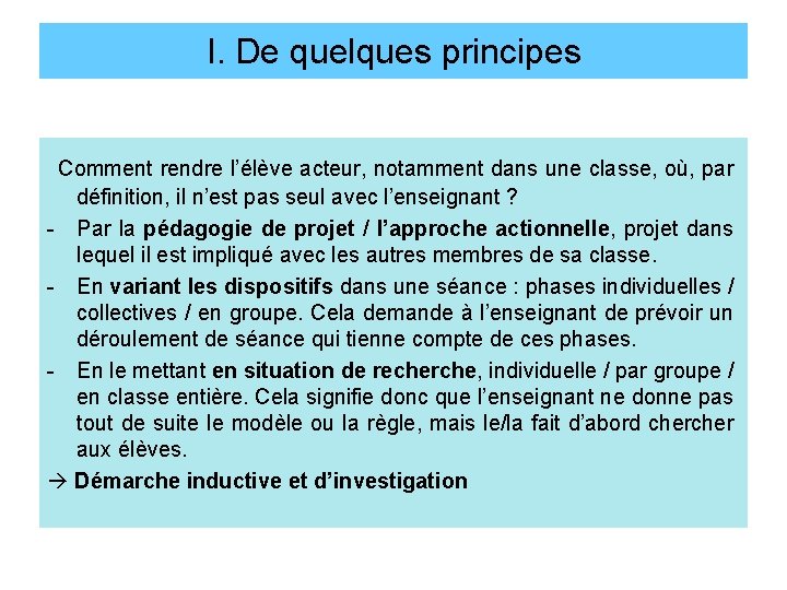 I. De quelques principes Comment rendre l’élève acteur, notamment dans une classe, où, par